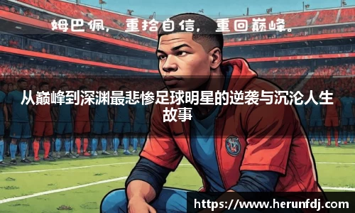 从巅峰到深渊最悲惨足球明星的逆袭与沉沦人生故事