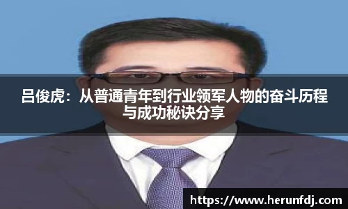 吕俊虎：从普通青年到行业领军人物的奋斗历程与成功秘诀分享