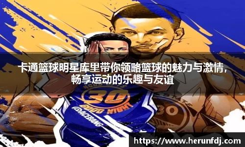 卡通篮球明星库里带你领略篮球的魅力与激情，畅享运动的乐趣与友谊